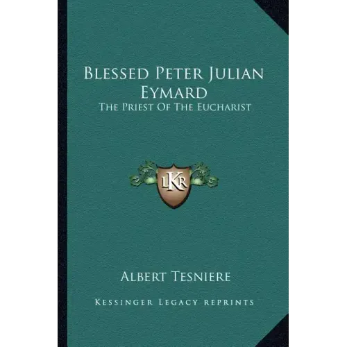 Blessed Peter Julian Eymard: The Priest of the Eucharist