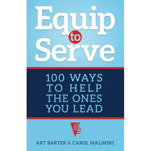 Equip to Serve: 100 Ways to Help the Ones You Lead