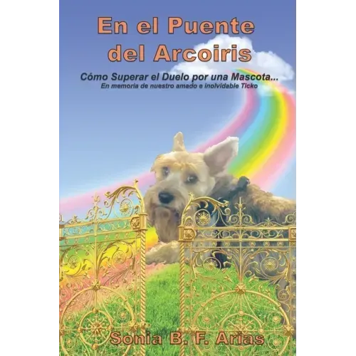 En el puente del arcoiris: Como superar el duelo de una mascota. En memoria de nuestro amadísimo angelito peludo Ticko