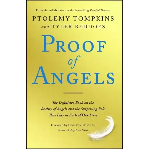 Proof of Angels: The Definitive Book on the Reality of Angels and the Surprising Role They Play in Each of Our Lives