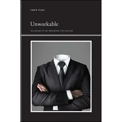 Unworkable: Delusions of an Imploding Civilization