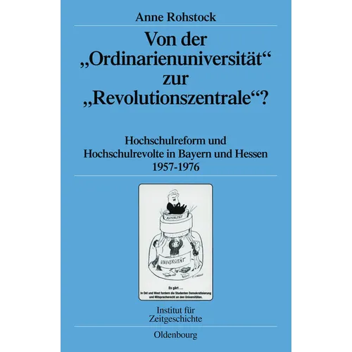 Von Der Ordinarienuniversität Zur Revolutionszentrale?: Hochschulreform Und Hochschulrevolte in Bayern Und Hessen 1957-1976
