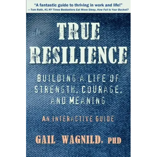 True Resilience: Building a Life of Strength, Courage, and Meaning