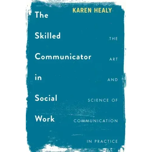 The Skilled Communicator in Social Work: The Art and Science of Communication in Practice