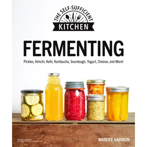 Fermenting: Pickles, Kimchi, Kefir, Kombucha, Sourdough, Yogurt, Cheese and More!