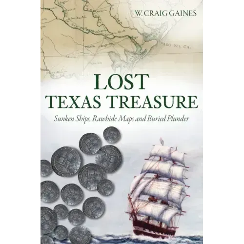 Lost Texas Treasure: Sunken Ships, Rawhide Maps and Buried Plunder