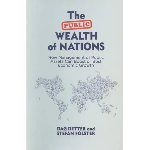 The Public Wealth of Nations: How Management of Public Assets Can Boost or Bust Economic Growth