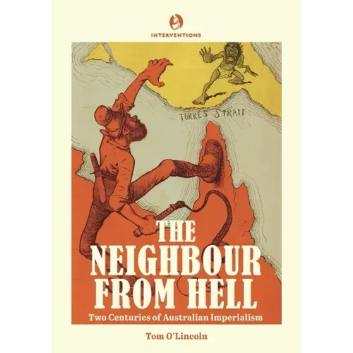 The Neighbour from Hell: Two Centuries of Australian Imperialism