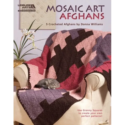 Mosaic Art Afghans: 5 Crocheted Afghans; Use Granny Squares to Create Your Own Perfect Patterns!