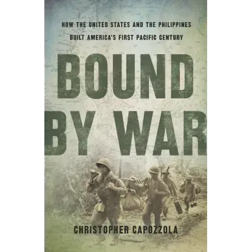 Bound by War: How the United States and the Philippines Built America's First Pacific Century