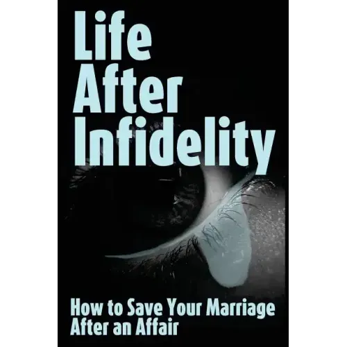 Life After Infidelity: How to Save Your Marriage After an Affair