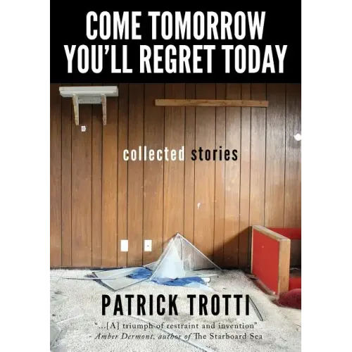 Come Tomorrow You'll Regret Today: Collected Stories