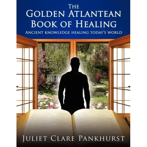 The Golden Atlantean Book of Healing: Ancient Knowledge Healing Today's World