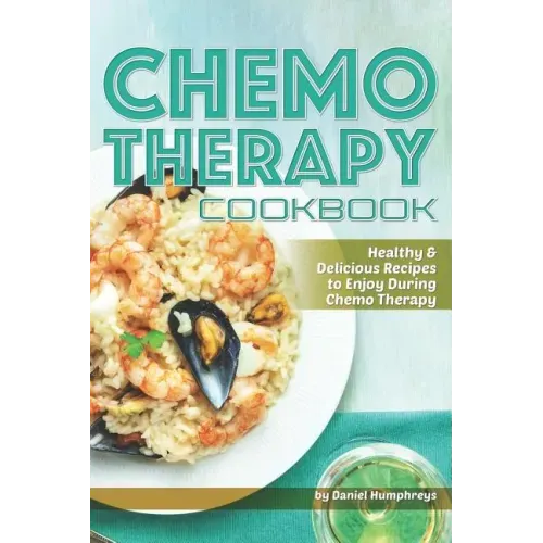 Chemo Therapy Cookbook: Healthy & Delicious Recipes to Enjoy During Chemo Therapy