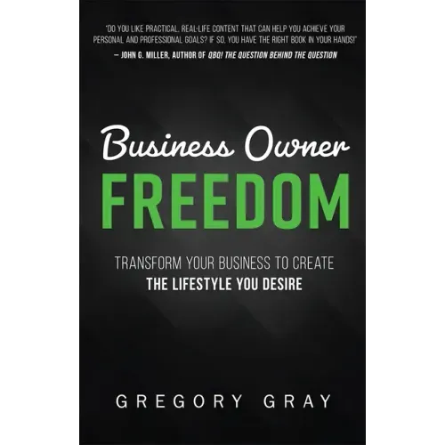 Business Owner Freedom: Transform Your Business to Create the Lifestyle You Desire