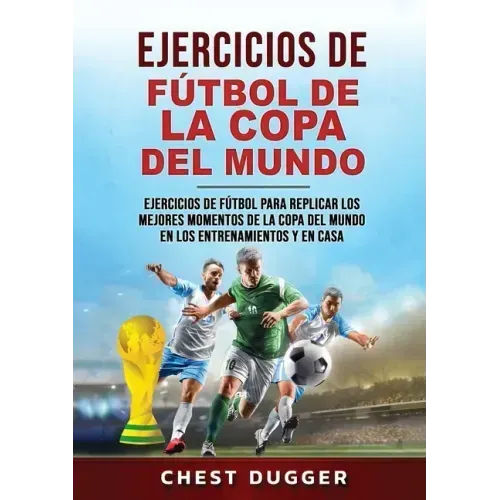 Ejercicios de Fútbol de la Copa del Mundo: Ejercicios de fútbol para replicar los mejores momentos de la Copa del Mundo en los entrenamientos y en cas