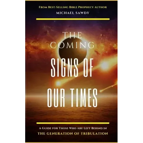 The COMING Signs of Our Times: A Guide for Those Who Are Left Behind in the Generation of Tribulation