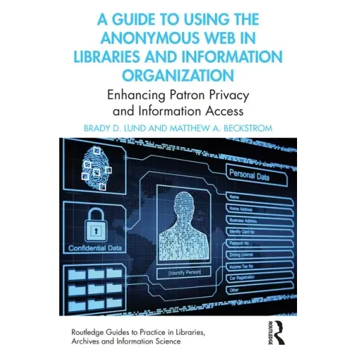 A Guide to Using the Anonymous Web in Libraries and Information Organizations: Enhancing Patron Privacy and Information Access