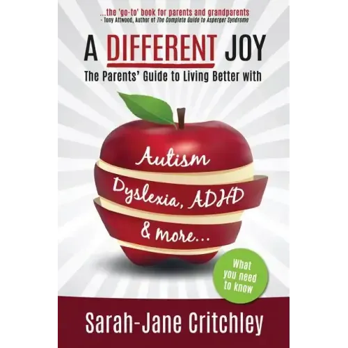 A Different Joy: the Parents' Guide to Living Better With Autism, Dyslexia, ADHD and more...