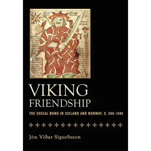Viking Friendship: The Social Bond in Iceland and Norway, C. 900-1300