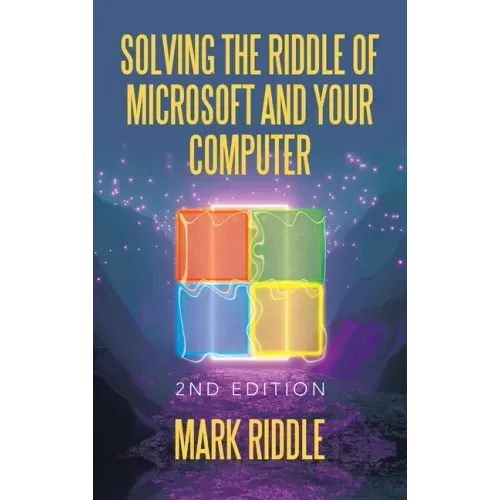 Solving the Riddle of Microsoft and Your Computer: 2Nd Edition