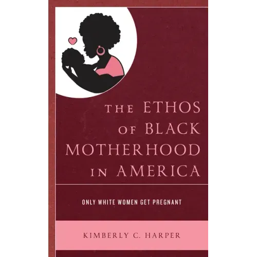 The Ethos of Black Motherhood in America: Only White Women Get Pregnant