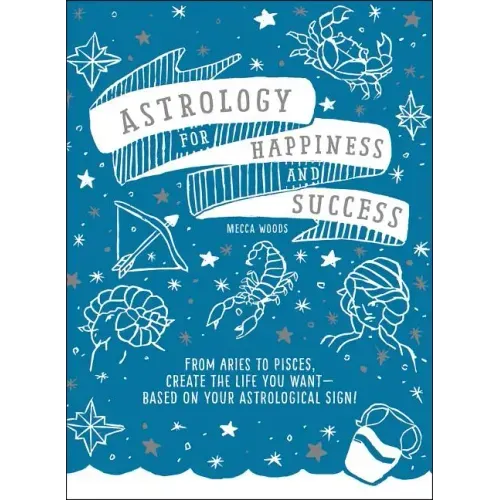 Astrology for Happiness and Success: From Aries to Pisces, Create the Life You Want--Based on Your Astrological Sign!