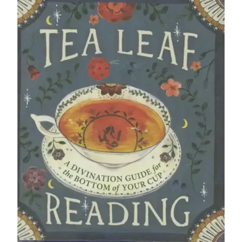 Tea Leaf Reading: A Divination Guide for the Bottom of Your Cup