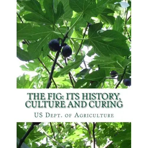 The Fig: Its History, Culture and Curing: With Descriptions of the Known Varieties of Figs