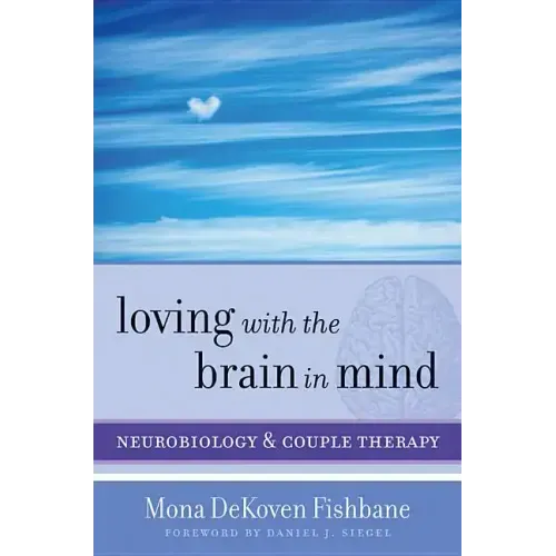 Loving with the Brain in Mind: Neurobiology and Couple Therapy