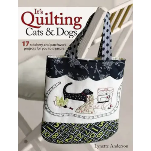 It's Quilting Cats and Dogs: 15 Heart-Warming Projects Combining Patchwork, Applique and Stitchery