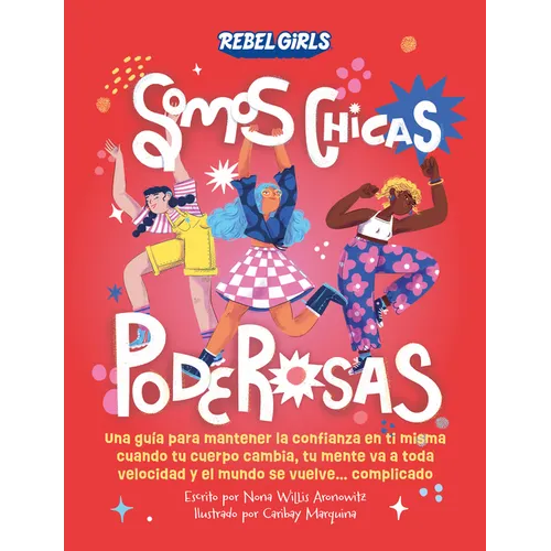 Somos Chicas Poderosas (Growing Up Powerful): Una Guía Para Mantener La Confianza En Ti Misma Cuando Tu Cuerpo Cambia, Tu Mente Va a Toda Velocidad Y
