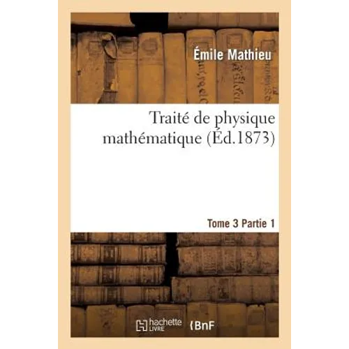 Traité de Physique Mathématique. Tome 3, 1ère Partie