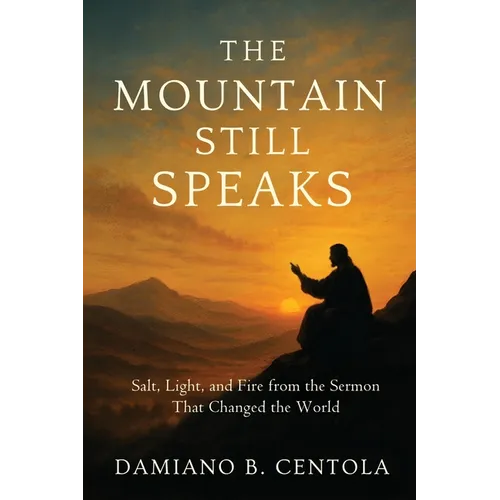 The Mountain Still Speaks: Salt, Light, and Fire from the Sermon That Changed the World