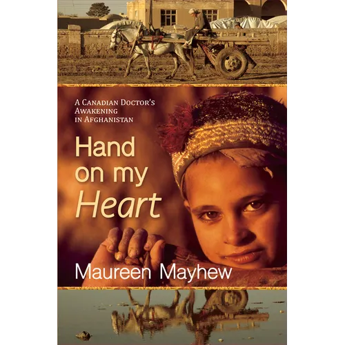 Hand on My Heart: A Canadian Doctor's Awakening in Afghanistan