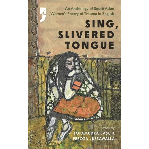 Sing, Slivered Tongue: An Anthology of South Asian Women's Poetry of Trauma in English