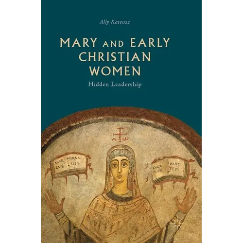 Mary and Early Christian Women: Hidden Leadership