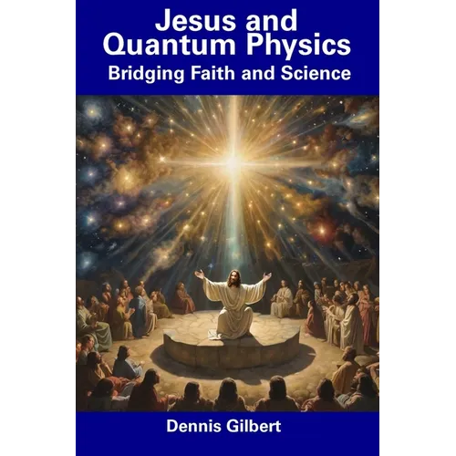 Jesus and Quantum Physics: Bridging Faith and Science