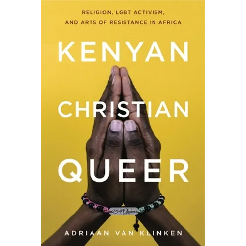 Kenyan, Christian, Queer: Religion, LGBT Activism, and Arts of Resistance in Africa