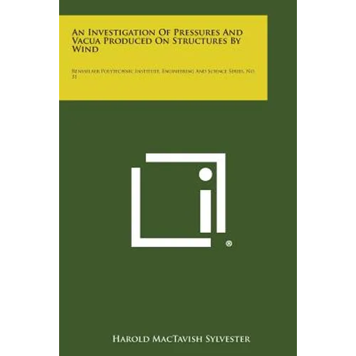 An Investigation of Pressures and Vacua Produced on Structures by Wind: Rensselaer Polytechnic Institute, Engineering and Science Series, No. 31
