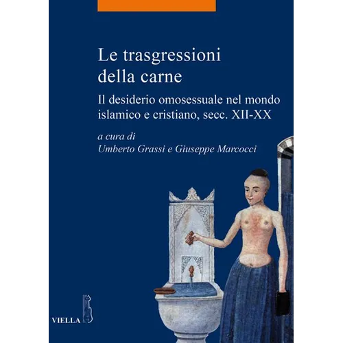Le Trasgressioni Della Carne: Il Desiderio Omosessuale Nel Mondo Islamico E Cristiano, Secc. XII-XX