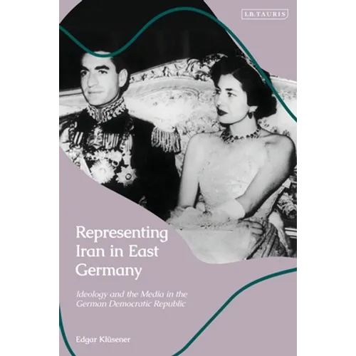 Representing Iran in East Germany: Ideology and the Media in the German Democratic Republic