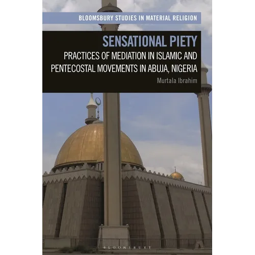 Sensational Piety: Practices of Mediation in Islamic and Pentecostal Movements in Abuja, Nigeria
