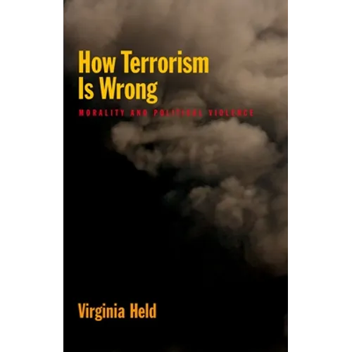 How Terrorism Is Wrong: Morality and Political Violence