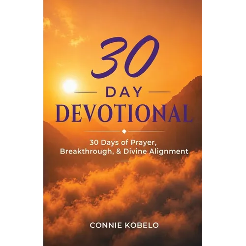30 Day Devotional: 30 Days of Prayer, Breakthrough, & Divine Alignment