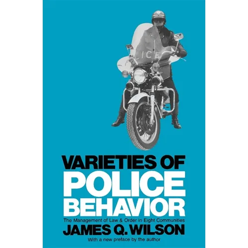 Varieties of Police Behavior: The Management of Law and Order in Eight Communities, with a New Preface by the Author