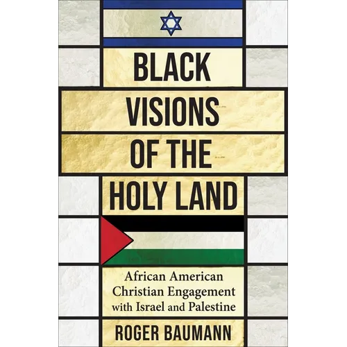 Black Visions of the Holy Land: African American Christian Engagement with Israel and Palestine