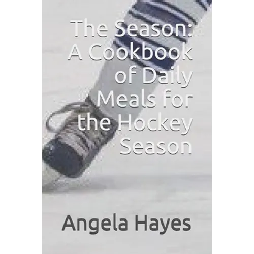 The Season: A Cookbook of Daily Meals for the Hockey Season