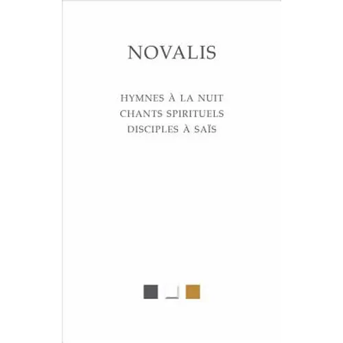Novalis, Hymnes a la Nuit. Chants Spirituels. Disciples a Sais