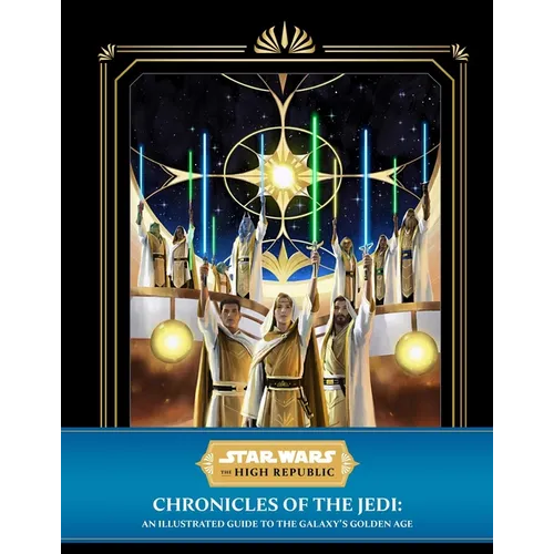 Star Wars: The High Republic: Chronicles of the Jedi: An Illustrated Guide to the Galaxy's Golden Age
